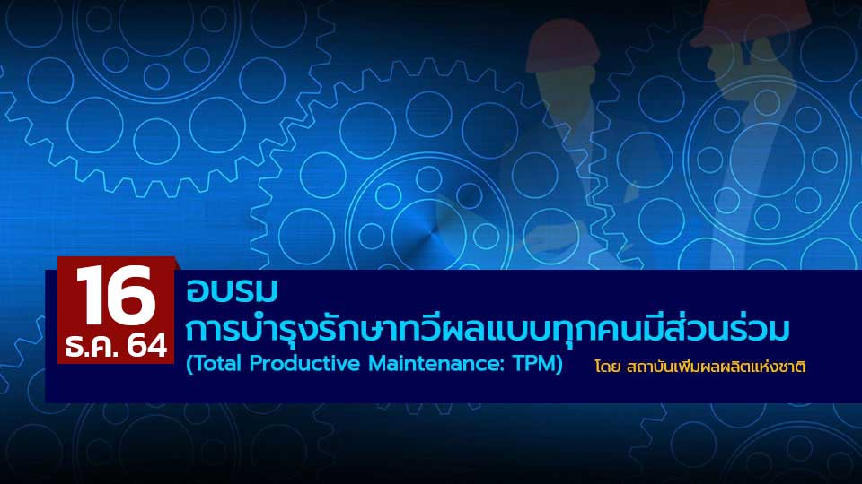 สถาบันเพิ่มฯ เปิดอบรม Total Productive Maintenance: TPM (การบำรุงรักษาทวีผลแบบทุกคนมีส่วนร่วม) 16 ธ.ค. 64 นี้
