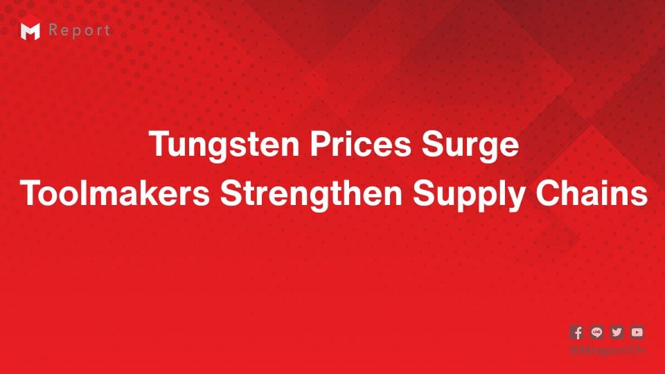 ผู้ผลิต Cutting Tools เร่งปรับ Supply Chain หลังราคา Tungsten พุ่ง 