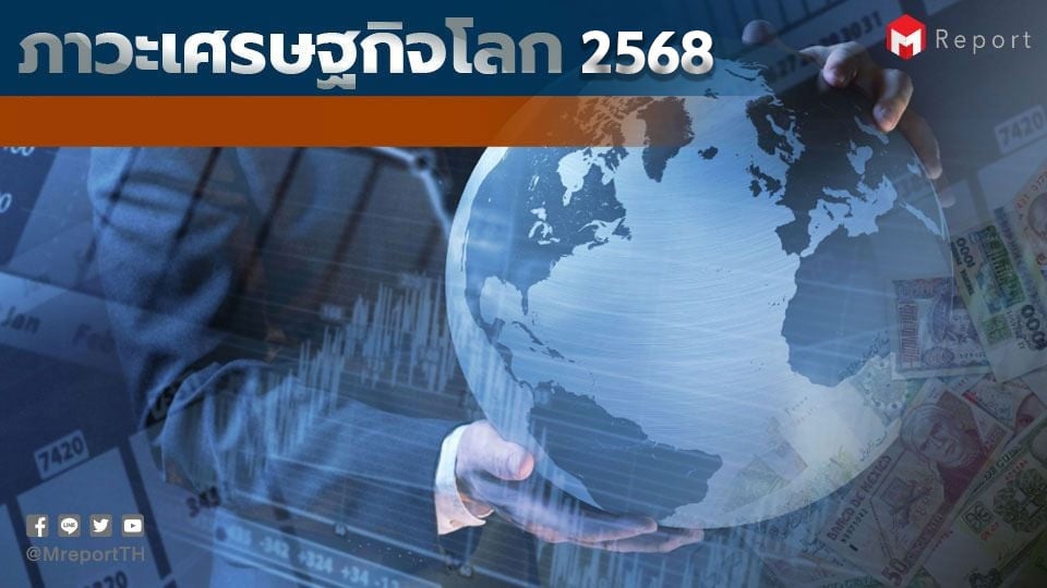 เศรษฐกิจโลกปี 2568 ฟื้นไม่ทั่ว | การค้า–การผลิตเผชิญแรงกดดันนโยบาย