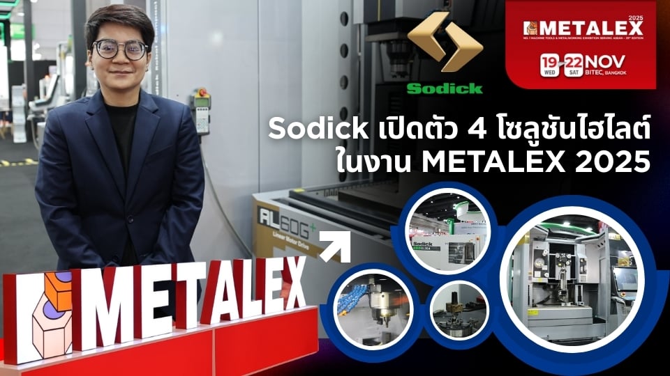 Sodick เปิดตัว 4 โซลูชันไฮไลต์ ยกระดับงานแม่นยำใน METALEX 2025