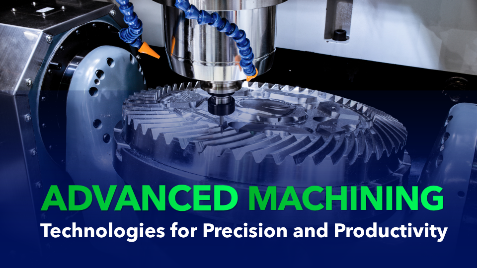 Advanced Machining and 5-axis CNC technologies for high-precision manufacturing